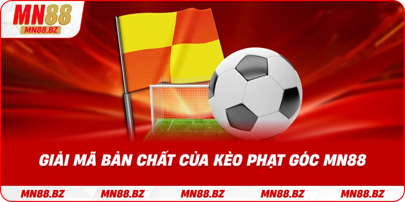 Phân tích chi tiết về cơ chế và đặc điểm của kèo phạt góc tại MN88
