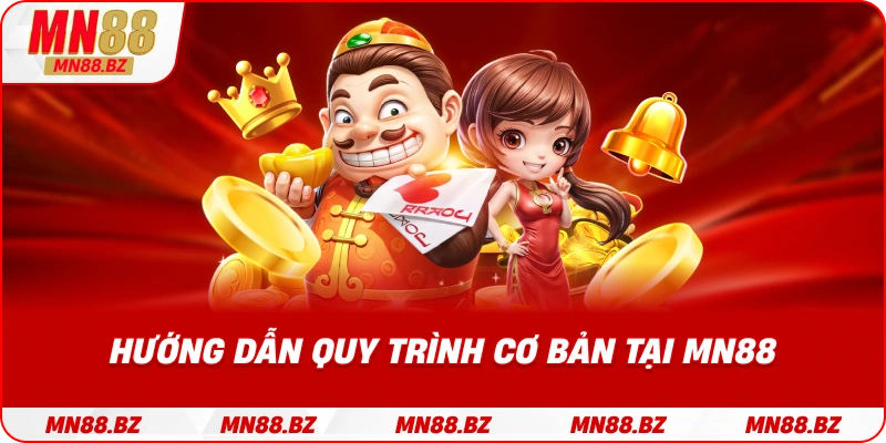 Hướng dẫn các quy trình cơ bản tại MN88